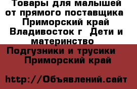 Товары для малышей от прямого поставщика - Приморский край, Владивосток г. Дети и материнство » Подгузники и трусики   . Приморский край